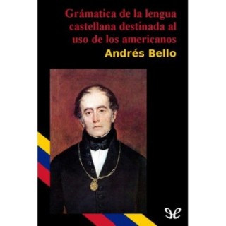 Gramática de la lengua castellana destinada al uso de los americanos
