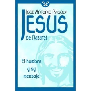 Jesús de Nazaret. El hombre y su mensaje