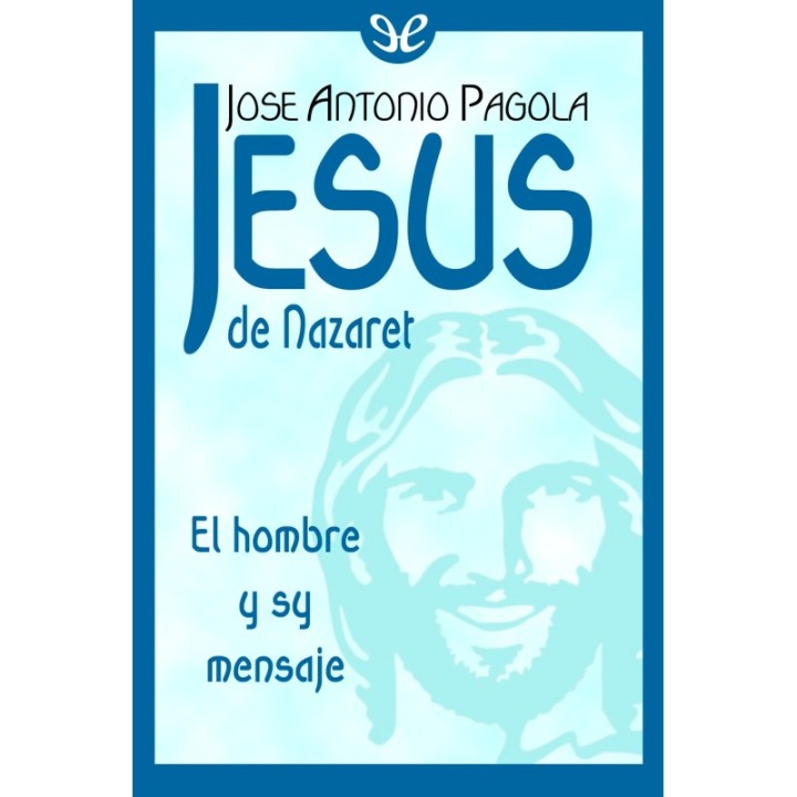 Jesús de Nazaret. El hombre y su mensaje
