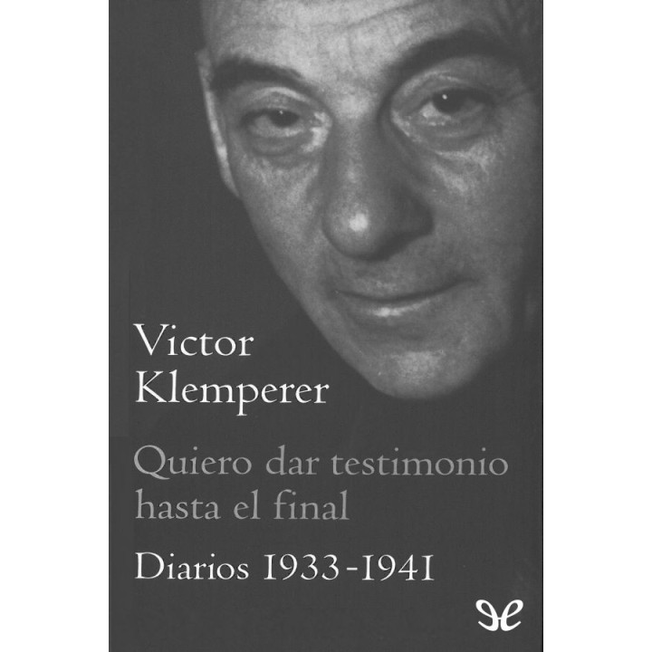 Quiero dar testimonio hasta el final. Diarios 1933-1941