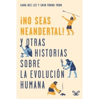 ¡No seas neandertal!: y otras historias sobre la evolución humana