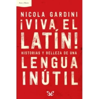 ¡Viva el latín! Historias y belleza de una lengua inútil