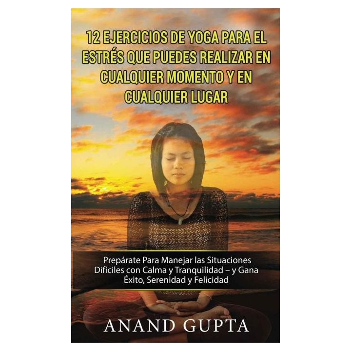 12 Ejercicios de Yoga para el estrés que puedes realizar en cualquier momento y en cualquier lugar