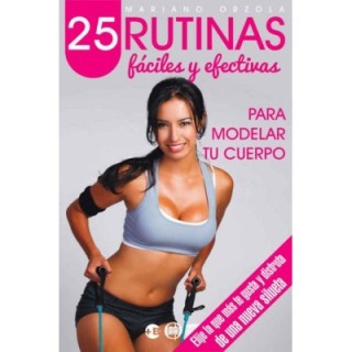 25 rutinas fáciles y efectivas: para modelar tu cuerpo