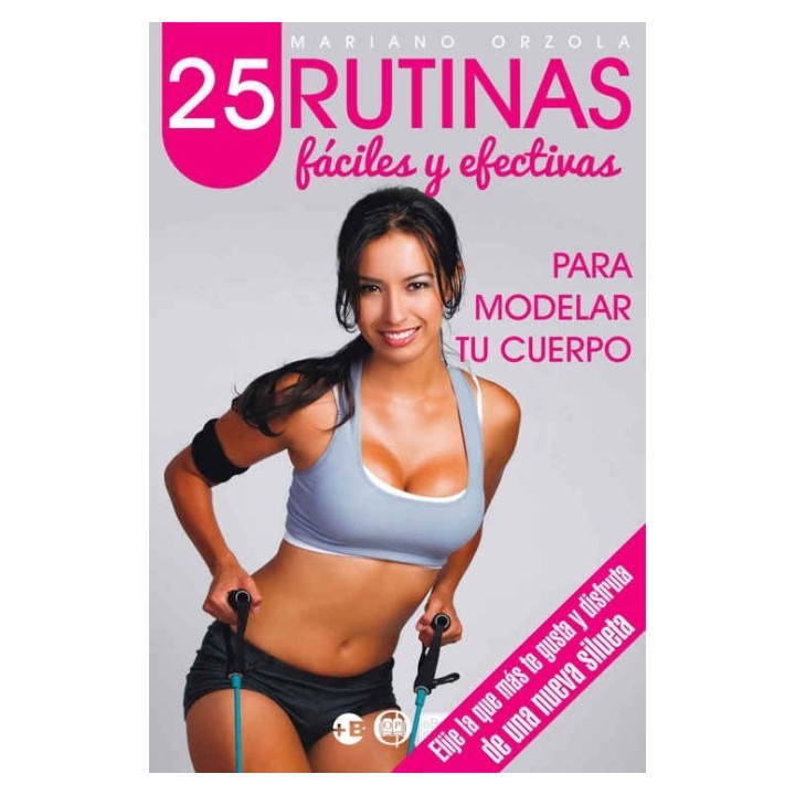 25 rutinas fáciles y efectivas: para modelar tu cuerpo