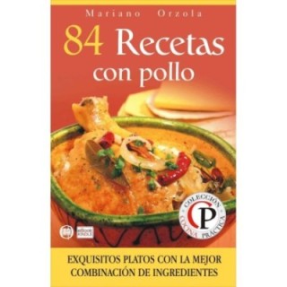 84 recetas con pollo: exquisitos platos con la mejor combinación de ingredientes