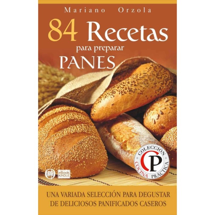 84 recetas para preparar panes: una variada selección para degustar deliciosos panificados caseros