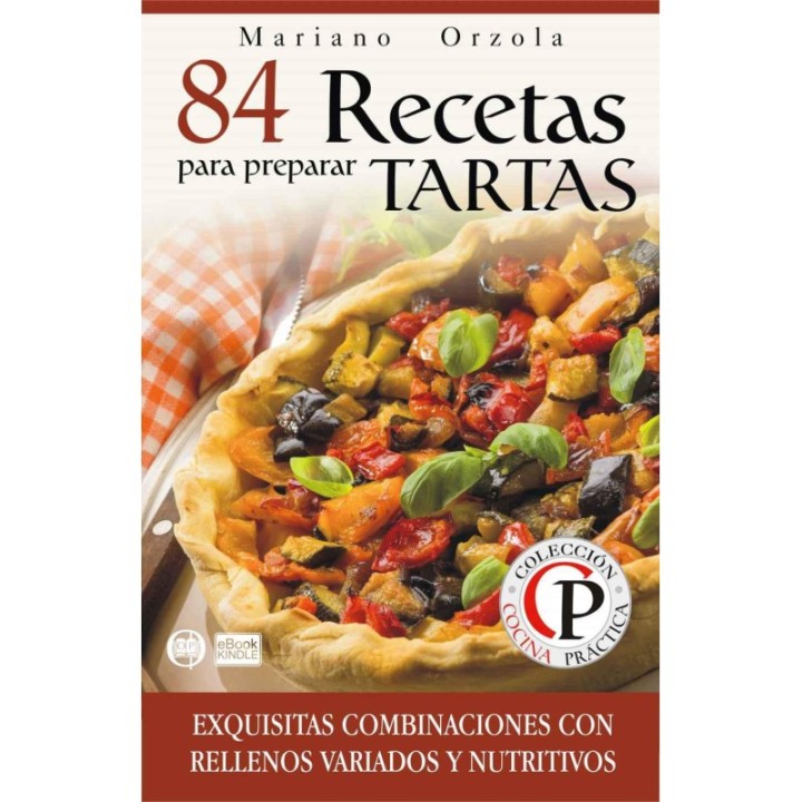 84 recetas para preparar tartas: exquisitas combinaciones con rellenos variados y nutritivos