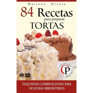 84 recetas para preparar tortas: exquisitas combinaciones para dulzuaras irresistibles