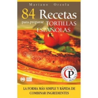 84 recetas para preparar tortillas españolas: la forma más simple y rápida de combinar ingredientes