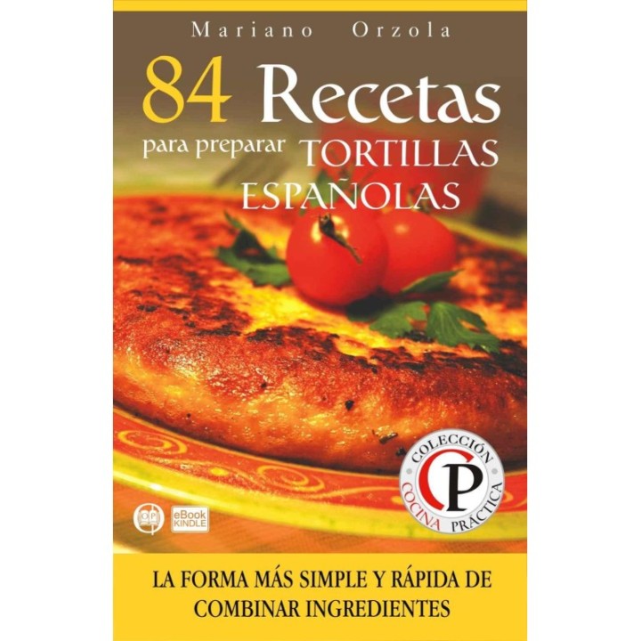 84 recetas para preparar tortillas españolas: la forma más simple y rápida de combinar ingredientes