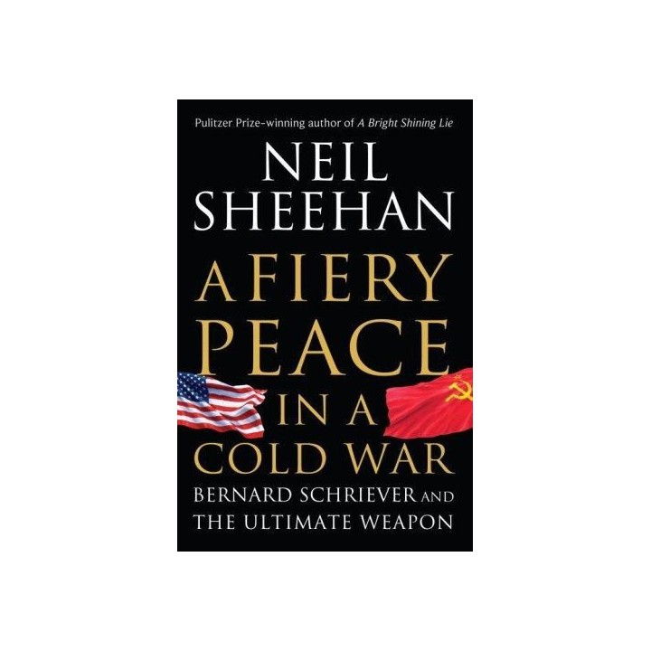 Fiery Peace in a Cold War: Bernard Schriever and the Ultimate Weapon