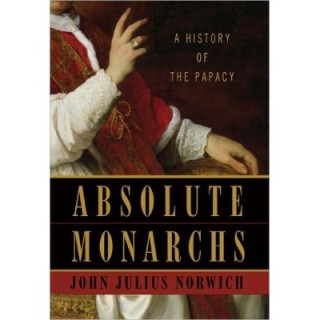 Absolute Monarchs: A History of the Papacy