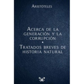 Acerca de la generación y la corrupción - Tratados breves de Historia Natural