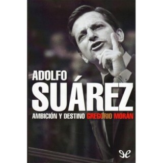 Adolfo Suárez. Ambición y destino