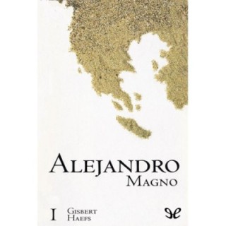 Alejandro Magno I. El unificador de Grecia