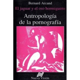 Antropología de la pornografía. El jaguar y el oso hormiguero