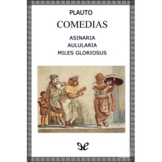 Asinaria - Aulularia - Miles Gloriosus