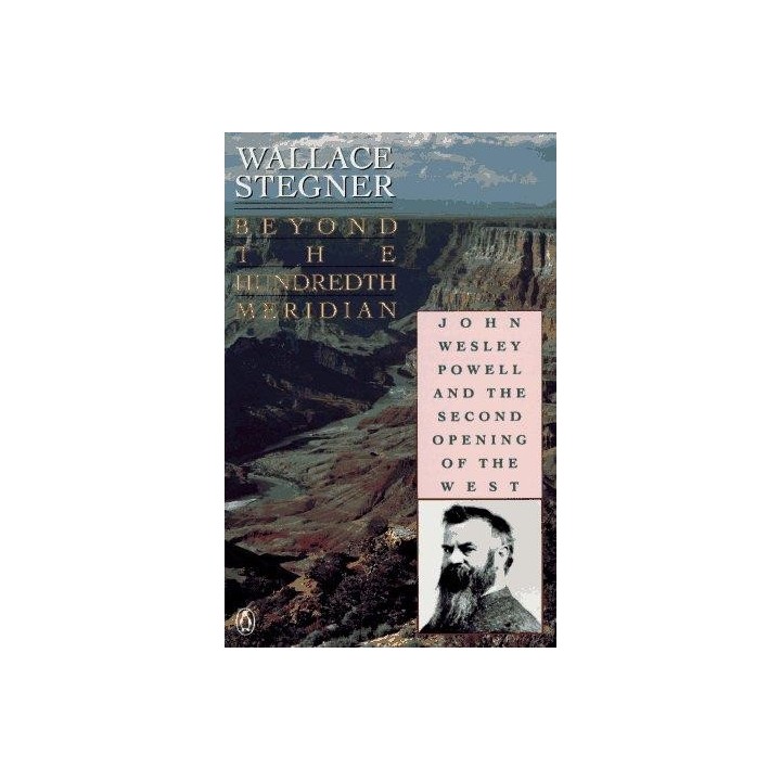 Beyond the Hundredth Meridian: John Wesley Powell and the Second Opening of the West