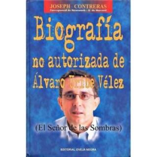 Biografía no autorizada de Álvaro Uribe Vélez - El señor de las sombras