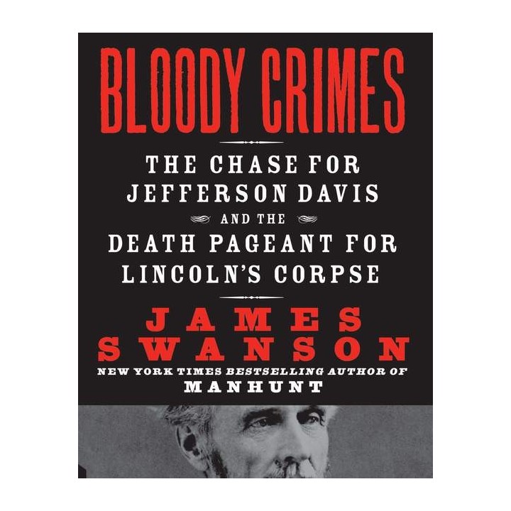 Bloody Crimes: The Chase for Jefferson Davis and the Death Pageant for Lincoln's Corpse
