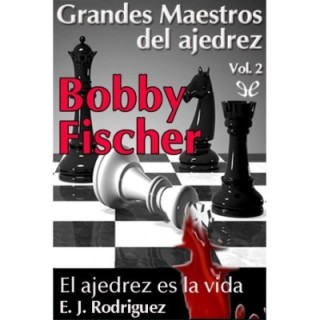 Bobby Fischer. El Ajedrez es la vida.