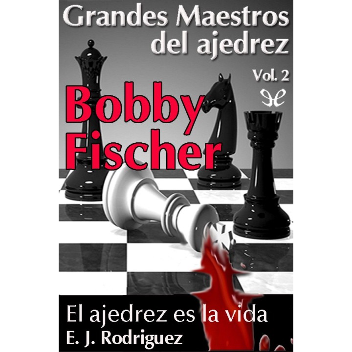 Bobby Fischer. El Ajedrez es la vida.
