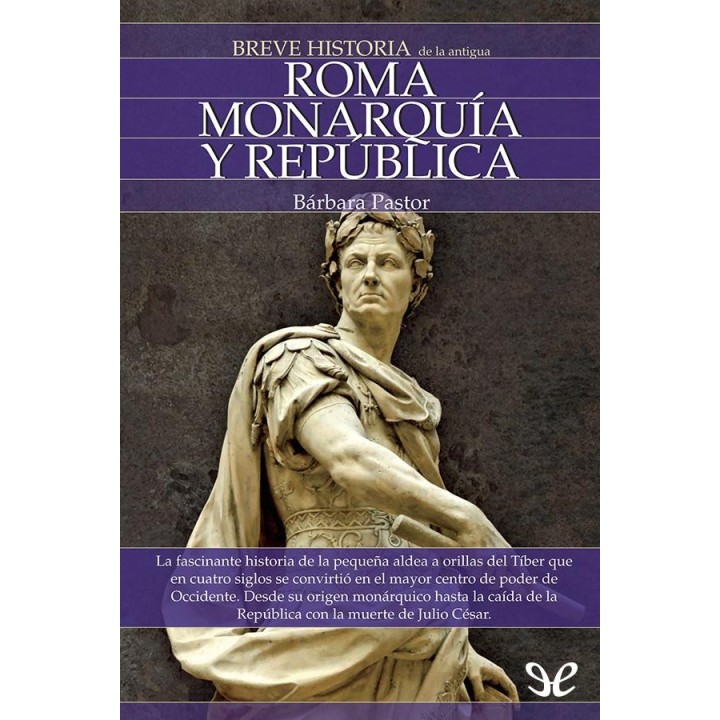 Breve historia de la antigua Roma. Monarquía y República