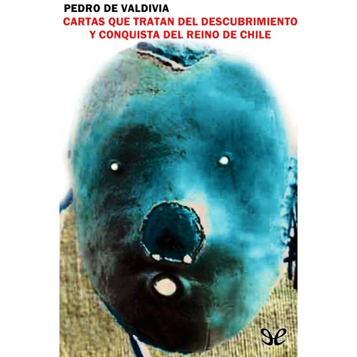 Cartas que tratan del descubrimiento y conquista del Reino de Chile