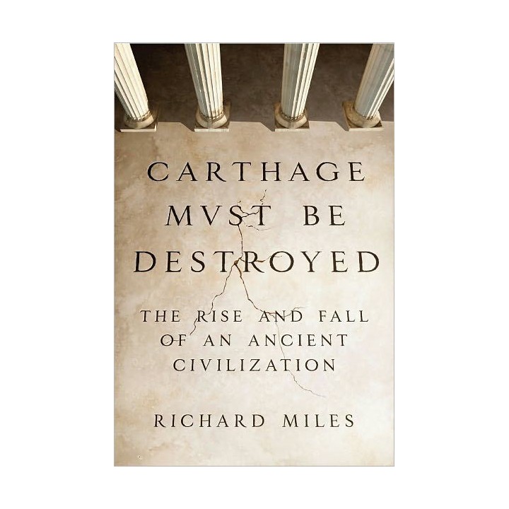 Carthage Must Be Destroyed: The Rise and Fall of an Ancient Civilization